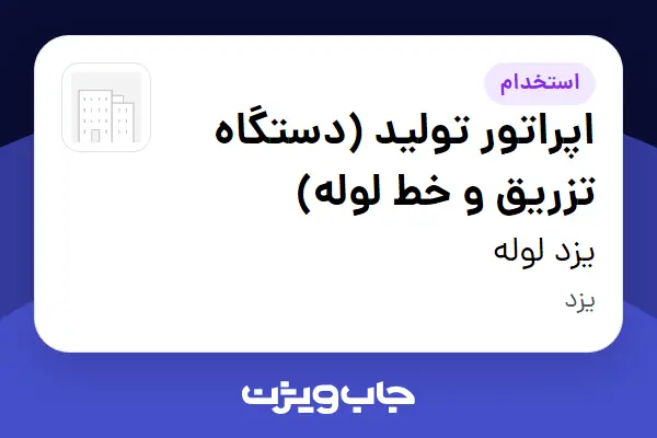 استخدام اپراتور تولید (دستگاه تزریق و خط لوله) در یزد لوله