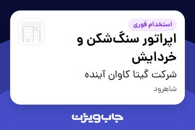 استخدام اپراتور سنگشکن و خردایش - آقا در شرکت گیتا کاوان آینده