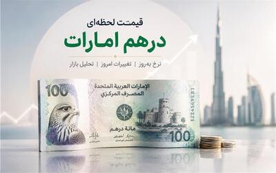  قیمت جدید درهم امارات امروز ‌یکشنبه 25 مرداد ۱۴۰۵