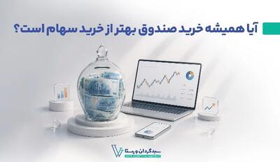 آیا همیشه خرید صندوق بهتر از خرید سهام است؟
