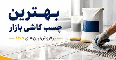  بهترین چسب کاشی بازار (پرفروش ترین های 1405 )