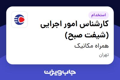  استخدام کارشناس امور اجرایی (شیفت صبح) - آقا در همراه مکانیک