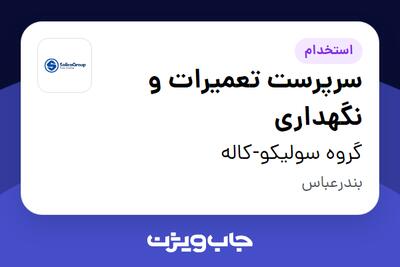 استخدام سرپرست تعمیرات و نگهداری در گروه سولیکو-کاله