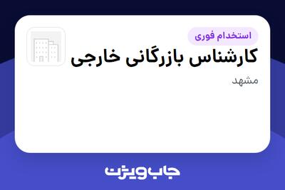 استخدام کارشناس بازرگانی خارجی - خانم در سازمانی فعال در حوزه تولیدی / صنعتی