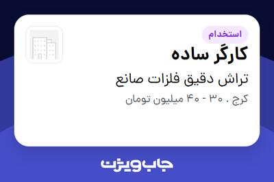 استخدام کارگر ساده - آقا در تراش دقیق فلزات صانع