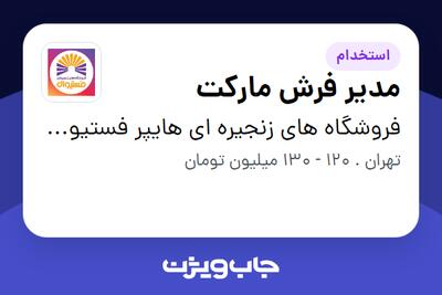 استخدام مدیر فرش مارکت در فروشگاه های زنجیره ای هایپر فستیوال ( زیر مجموعه هلدینگ بیژن )