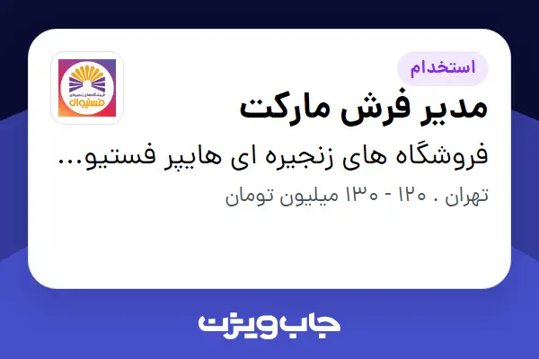  استخدام مدیر فرش مارکت در فروشگاه های زنجیره ای هایپر فستیوال ( زیر مجموعه هلدینگ بیژن )