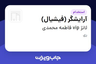 استخدام آرایشگر (فیشیال) - خانم در لانژ vip فاطمه محمدی