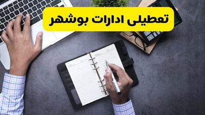  خبر فوری از تعطیلی ادارات بوشهر فردا چهارشنبه ۲۸ مرداد