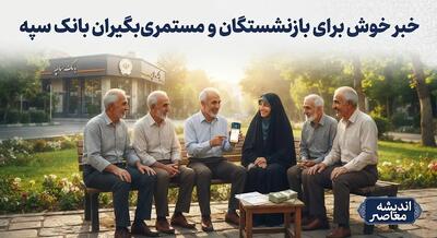 پرداخت اعتبار ۵۰ میلیون تومانی جدید برای بازنشستگان و مستمری بگیران بانک سپه