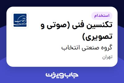 استخدام تکنسین فنی (صوتی و تصویری) - آقا در گروه صنعتی انتخاب