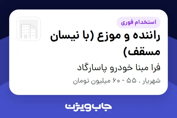  استخدام راننده و موزع (با نیسان مسقف) - آقا در فرا مبنا خودرو پاسارگاد
