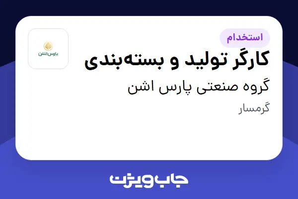  استخدام کارگر تولید و بسته‌بندی در گروه صنعتی پارس اشن