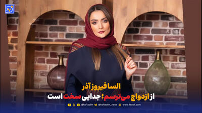 السا فیروزآذر: از ازدواج میترسم؛ جدایی سخت است