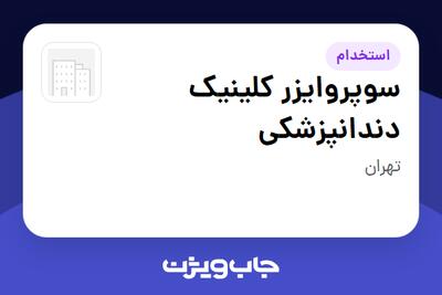 استخدام سوپروایزر کلینیک دندانپزشکی در سازمانی فعال در حوزه آرایشگاه / کلینیک زیبایی
