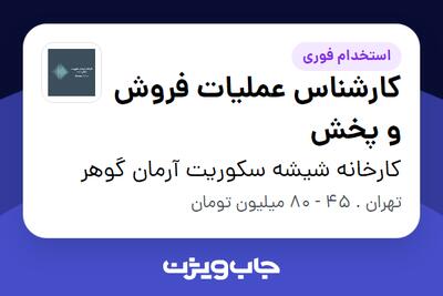 استخدام کارشناس عملیات فروش و پخش در کارخانه شیشه سکوریت آرمان گوهر