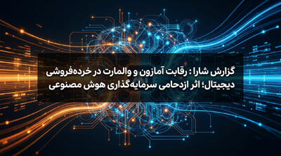 گزارش شارا: رقابت آمازون و والمارت در خردهفروشی دیجیتال؛ اثر ازدحامی سرمایهگذاری هوش مصنوعی - شارا