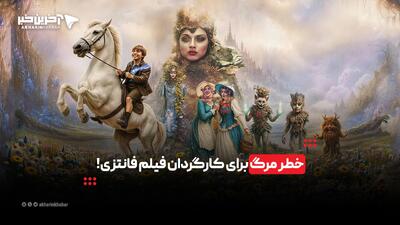 خطر مرگ برای کارگردان فیلم فانتزی! | آخرین خبر