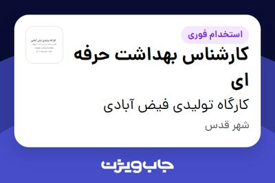 استخدام کارشناس بهداشت حرفه ای در کارگاه تولیدی فیض آبادی