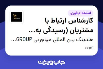  استخدام کارشناس ارتباط با مشتریان (رسیدگی به شکایات) در هلدینگ بین المللی مهاجرتی VIP GROUP