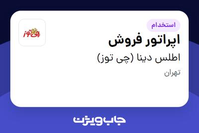 استخدام اپراتور فروش در اطلس دینا (چی توز)
