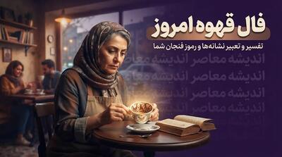 فال قهوه امروز دوشنبه ۲ شهریور ۱۴۰۵