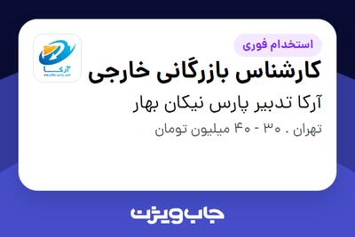  استخدام کارشناس بازرگانی خارجی در آرکا تدبیر پارس نیکان بهار