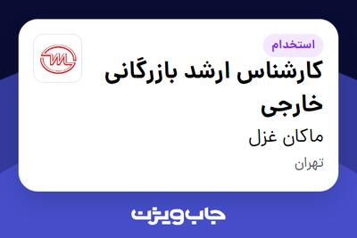  استخدام کارشناس ارشد بازرگانی خارجی در ماکان غزل