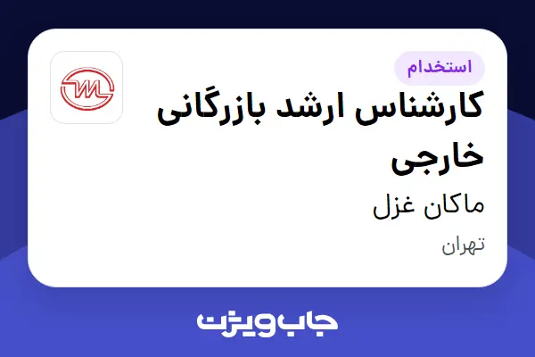  استخدام کارشناس ارشد بازرگانی خارجی در ماکان غزل