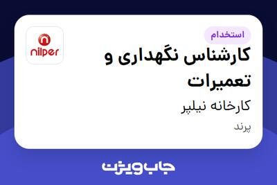  استخدام کارشناس نگهداری و تعمیرات - آقا در کارخانه نیلپر