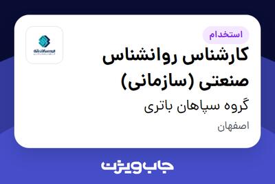 استخدام کارشناس روانشناس صنعتی (سازمانی) در گروه سپاهان باتری
