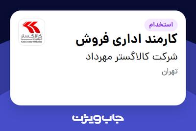استخدام کارمند اداری فروش - آقا در شرکت کالاگستر مهرداد