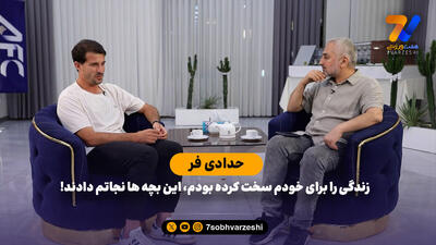 حدادی فر: زندگی را برای خودم سخت کرده بودم، این بچه ها نجاتم دادند!