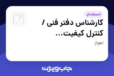 استخدام کارشناس دفتر فنی / کنترل کیفیت (Technical Office QC) در سازمانی فعال در حوزه نفت، گاز و پتروشیمی