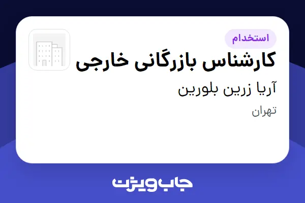  استخدام کارشناس بازرگانی خارجی در آریا زرین بلورین