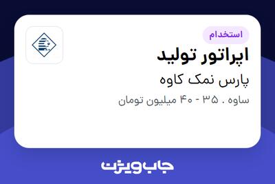  استخدام اپراتور تولید - آقا در پارس نمک کاوه