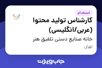 استخدام کارشناس تولید محتوا (عربی/انگلیسی) - خانم در خانه صنایع دستی تلفیق هنر