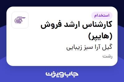  استخدام کارشناس ارشد فروش (هایپر) در گیل آرا سبز زیبایی