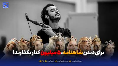  برای دیدن شاهنامه، ۵ میلیون کنار بگذارید!