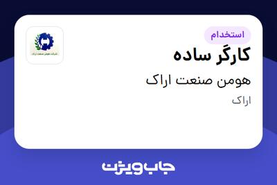  استخدام کارگر ساده - آقا در هومن صنعت اراک