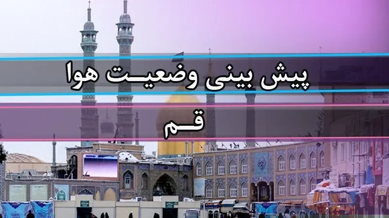 گرمای ۴۰ درجهای در قم؛ وزش باد و غبار محلی در راه است | آخرین خبر