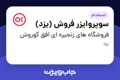  استخدام سوپروایزر فروش (یزد) در فروشگاه های زنجیره ای افق کوروش