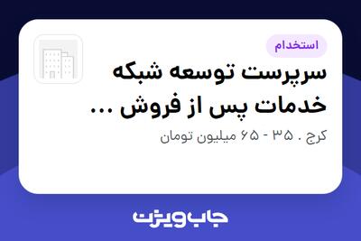استخدام سرپرست توسعه شبکه خدمات پس از فروش و نمایندگی در سازمانی فعال در حوزه انرژی / نیروگاهی