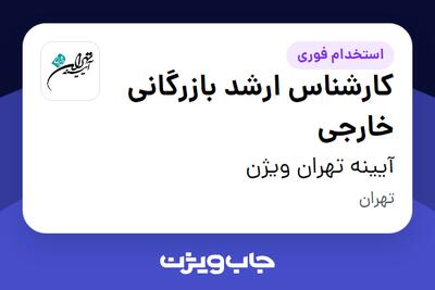  استخدام کارشناس ارشد بازرگانی خارجی در آیینه تهران ویژن