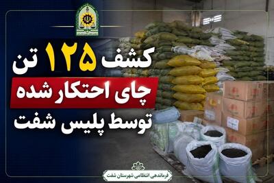 کشف ۱۲۵ تن چای احتکار شده شفت