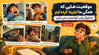 موقعیت هایی که همگی ما تجربه کرده ایم اما هرگز راجب آنها صحبت نمی کنیم؛ قسمت اول