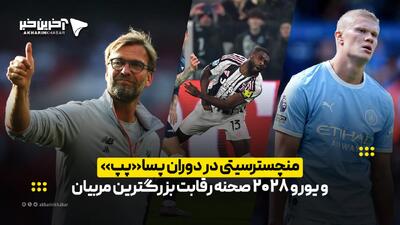 منچسترسیتی در دوران پسا«پپ» و یورو 2028 صحنه رقابت بزرگترین مربیان | آخرین خبر