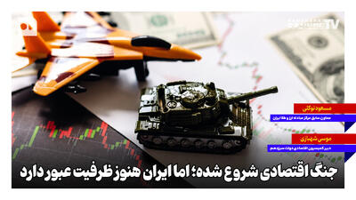 جنگ اقتصادی شروع شده؛ اما ایران هنوز ظرفیت عبور دارد