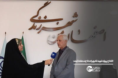  افتتاح پروژه شهید فخری‌زاده تا چند هفته آینده