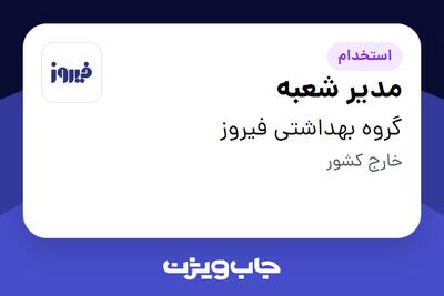  استخدام مدیر شعبه - آقا در گروه بهداشتی فیروز